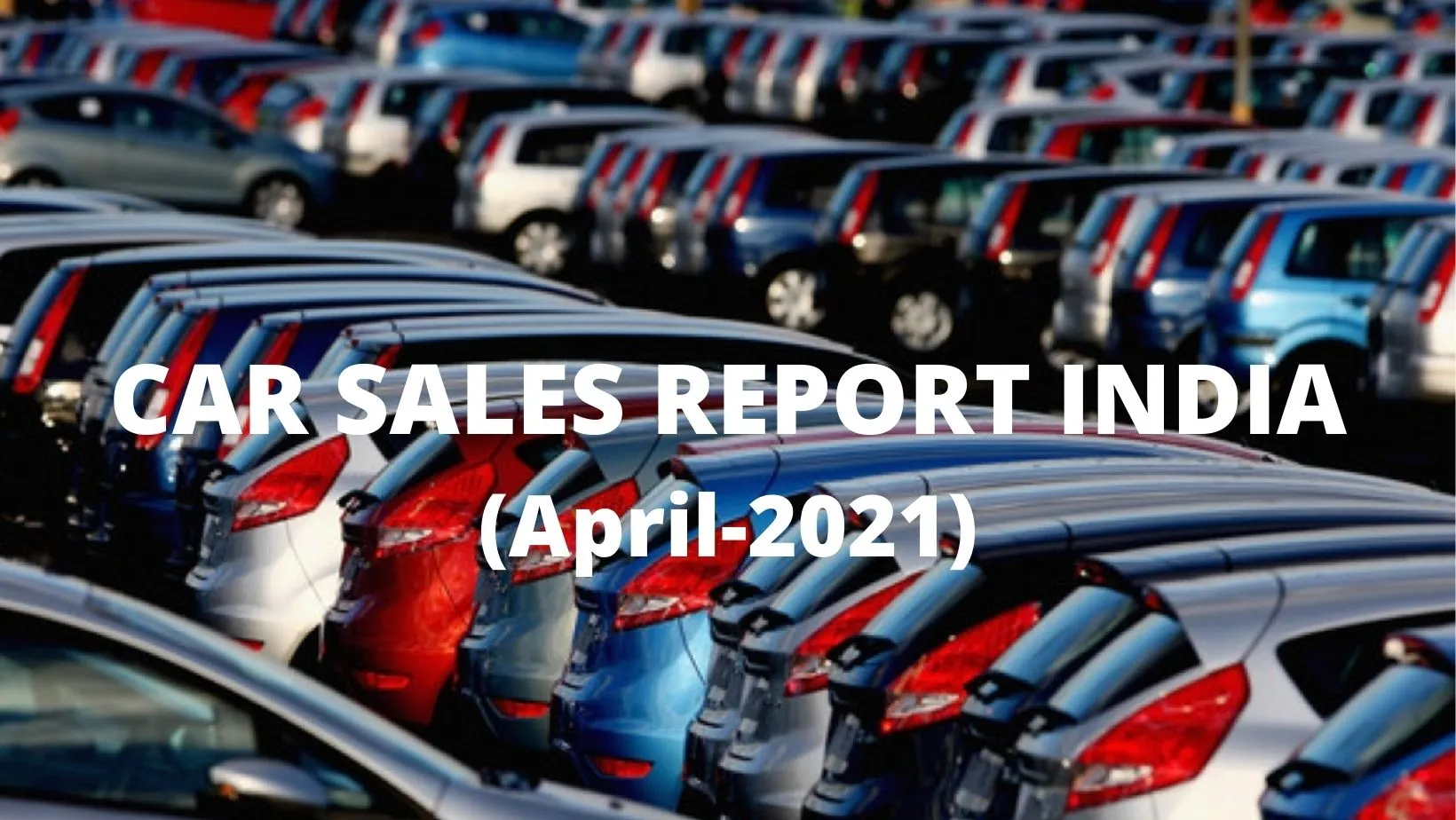 Car Sales Report India [April 2021] | Only Honda and Mahindra shows positive turn